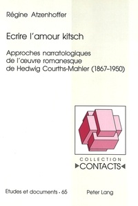Régine Atzenhoffer - Ecrire l'amour kitsch - Approches narratologiques de l'oeuvre romanesque de Hedwig Courths-Mahler (1867-1950).