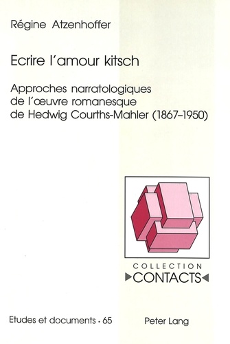 Régine Atzenhoffer - Ecrire l'amour kitsch - Approches narratologiques de l'oeuvre romanesque de Hedwig Courths-Mahler (1867-1950).