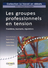 Régine Bercot et Sophie Divay - Les groupes professionnels en tension - Frontières, tournants, régulations.
