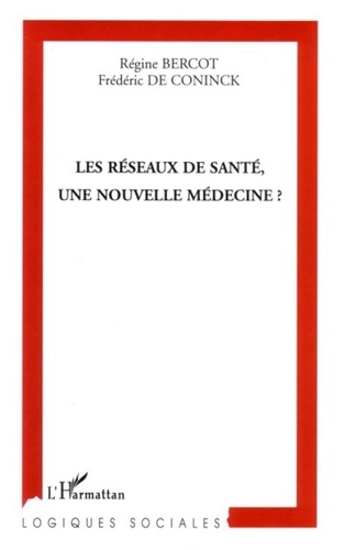 Régine Bercot et Frédéric De Coninck - Les réseaux de santé, une nouvelle médecine ?.