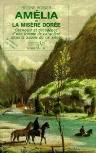 Régine Boisier - Amélia ou la misère dorée - Grandeur et décadence d'une femme de caractère dans la Savoie du XIXe siècle.