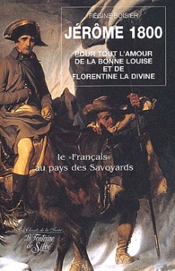 Régine Boisier - Jérôme 1800 : Le "Français" au pays des Savoyards - Pour tout l'amour de la bonne Louise et de Florentine la divine.