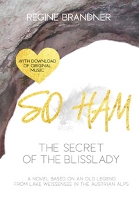 Regine Brandner - SO HAM - The Secret of the Blisslady - A Novel based on an old legend from Lake Weissensee in the Austrian Alps.