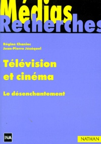 Régine Chaniac et Jean-Pierre Jézéquel - Television Et Cinema. Le Desenchantement.