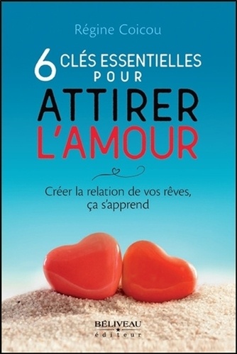 Régine Coicou - 6 clés essentielles pour attirer l'amour - Créer la relation de vos rêves, ça s'apprend.