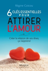 Régine Coicou - 6 clés essentielles pour attirer l'amour - Créer la relation de vos rêves, ça s'apprend.