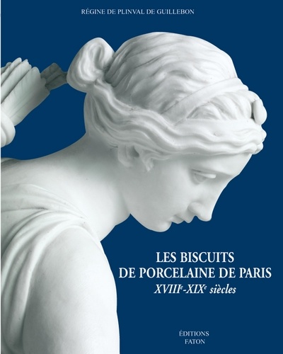 Régine de Plinval de Guillebon - Les Biscuits de porcelaine de Paris - XVIIIe-XIXe siècles.