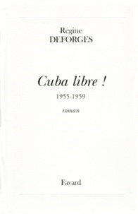 Régine Deforges - Cuba libre ! - 1955-1959, roman.