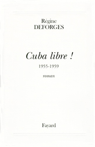 Régine Deforges - Cuba libre ! - 1955-1959, roman.
