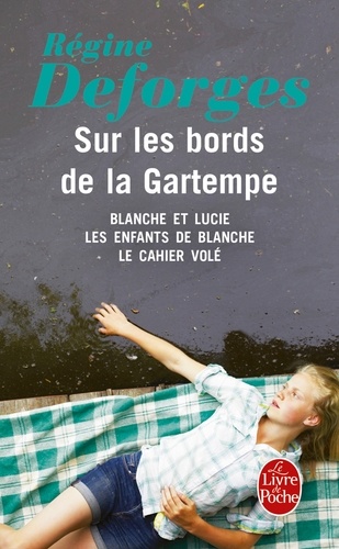 Régine Deforges - Sur les bords de la Gartempe - Blanche et Lucie ; Les Enfants de Blanche ; Le Cahier volé.
