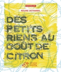 Régine Detambel - Des petits riens au goût de citron.