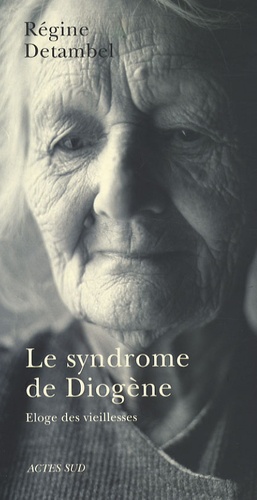 Régine Detambel - Le syndrome de Diogène - Eloge des vieillesses.