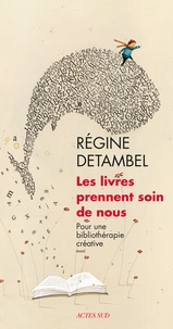 Régine Detambel - Les livres prennent soin de nous - Pour une bibliothérapie créative.
