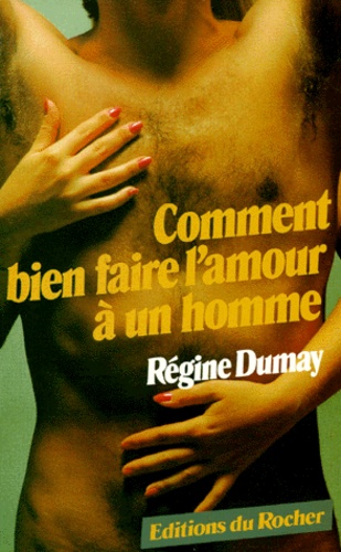 Régine Dumay - Comment bien faire l'amour à un homme.