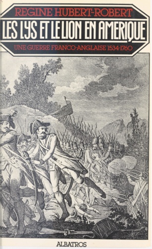 Les lys et le lion en Amérique. Une guerre franco-anglaise 1534-1760