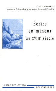 Régine Jomand-Baudry et Christelle Bahier-Porte - Ecrire en mineur au XVIIIe siècle.