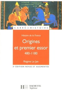 Régine Le Jan - Histoire de la France - Origines et premier essor 480-1180.