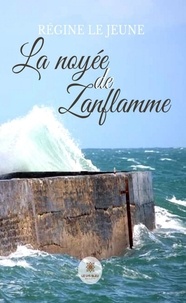 Régine Le Jeune - La noyée de Zanflamme.