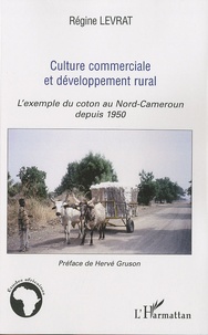 Régine Levrat - Culture commerciale et développement rural - L'exemple du coton au Nord-Cameroun depuis 1950.