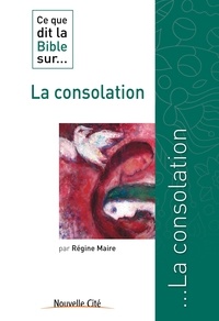 Régine Maire - Ce que dit la Bible sur... la consolation.