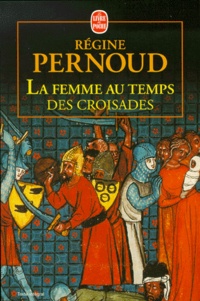 Régine Pernoud - La femme au temps des Croisades.