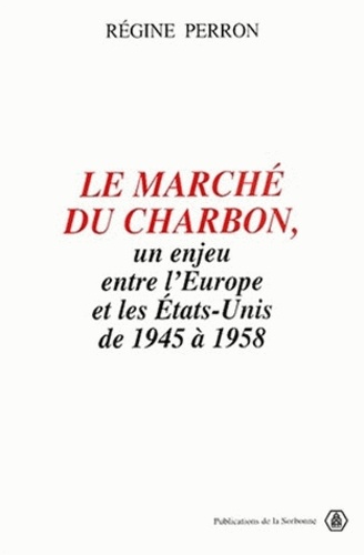 Le Marche Du Charbon. Un Enjeu Entre L'Europe Et Les Etats-Unis De 1945 A 1958