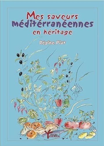 Régine Piat - Mes saveurs méditerranéennes en héritage.