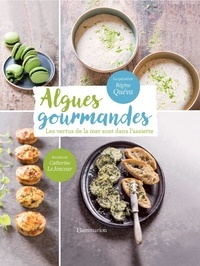Régine Quéva et Catherine Le Joncour - Algues gourmandes - Les vertus de la mer sont dans l'assiette !.