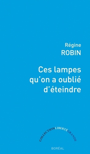 Régine Robin - Ces lampes qu'on a oublié d'éteindre.