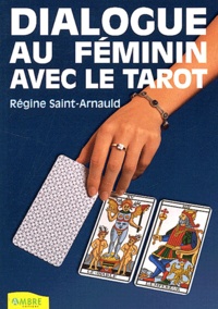 Régine Saint-Arnauld - Dialogue au féminin avec le tarot.