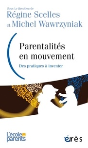 Régine Scelles et Michel Wawrzyniak - Parentalités en mouvement - Des pratiques à inventer.