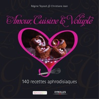 Régine Teyssot et Christiane Jean - Amour, cuisine & volupté - 140 recettes aphrodisiaques.