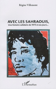 Régine Villemont - Avec les Sahraouis, une histoire solidaire de 1975 à nos jours.