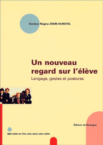 Régine Zékri-Hurstel - Un Nouveau Regard Sur L'Eleve. Langage, Gestes Et Postures.