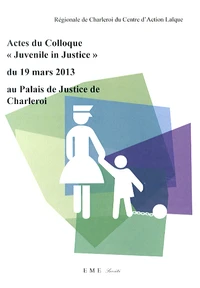 Actes du Colloque "Juvenile in Justice" du 19 mars 2013 au Palais de Justice de Charleroi