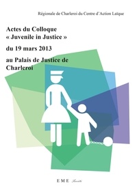  Régionale du CAL de Charleroi - Actes du Colloque "Juvenile in Justice" du 19 mars 2013 au Palais de Justice de Charleroi.