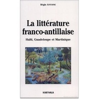 Régis Antoine - La littérature franco-antillaise - Haïti, Guadeloupe et Martinique.