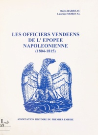 Régis Barreau et Laurent Morival - Les officiers vendéens de l'épopée napoléonienne - 1804-1815.