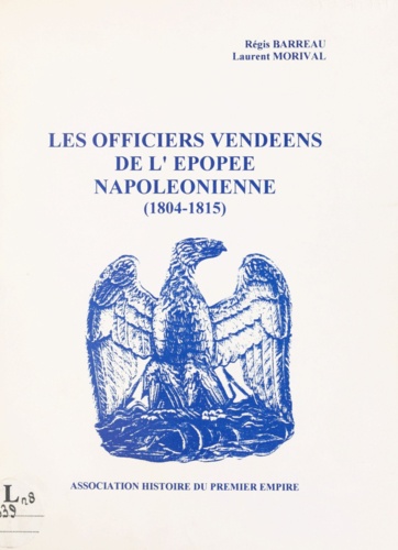 Les officiers vendéens de l'épopée napoléonienne. 1804-1815