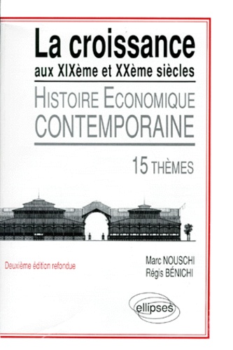 Régis Bénichi et Marc Nouschi - Histoire Economique Contemporaine. La Croissance Aux Xixeme Et Xxeme Siecles, 15 Themes, 2eme Edition.