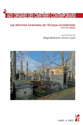 Régis Bertrand et Anne Carol - Aux origines des cimetières contemporains - Les réformes funéraires de l'Europe occidentale (XVIIIe-XIXe siècle).