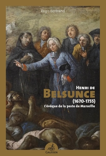 Henri de Belsunce (1670-1755). L'évêque de la peste de Marseille