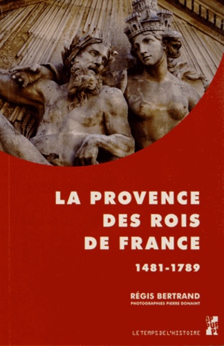 Régis Bertrand - La Provence des rois de France (1481-1789).