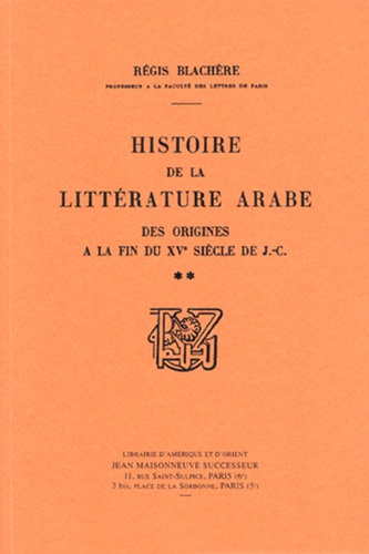 Régis Blachère - Histoire de la littérature arabe - Des origines à la fin du XVe siècle de J.-C. - Tome 2.