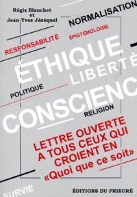 Régis Blanchet et Jean-Yves Jézéquel - ETHIQUE LIBERTE DE CONSCIENCE. - Lettre ouverte à tous ceux qui croient en "quoi que ce soit".