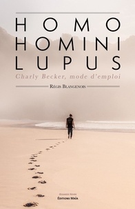 Regis Blangenois - Homo hominis lupus - Charly Becker, mode d'emploi.