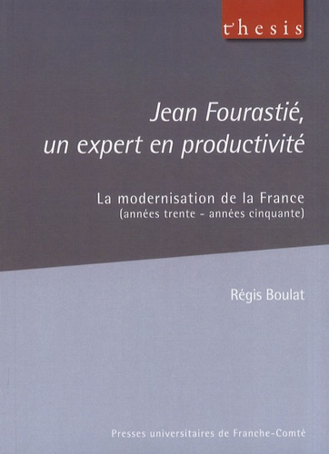 Régis Boulat - Jean Fourastié, un expert en productivité - La modernisation de la France (années trente - années cinquante).