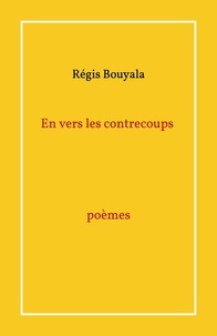 Régis Bouyala - En vers les contrecoups                             poèmes.