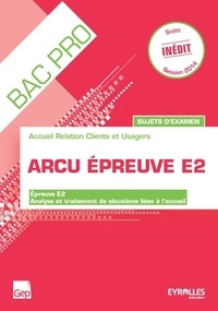Régis Bucquet - ARCU épreuve E2, accueil relation clients et usagers, sujets d'examen : épreuve E2, analyse et traitement de situations liées à l'accueil - Livre de l'élève.