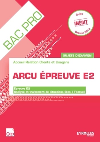 Régis Bucquet - ARCU épreuve E2, accueil relation clients et usagers, sujets d'examen : épreuve E2, analyse et traitement de situations liées à l'accueil - Livre de l'élève.